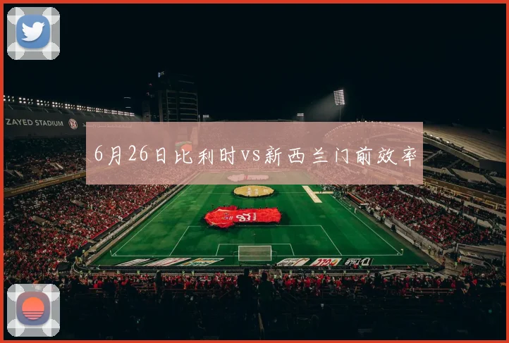 6月26日比利时vs新西兰门前效率