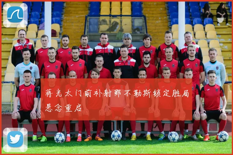 蒋光太门前补射那不勒斯锁定胜局悬念重启