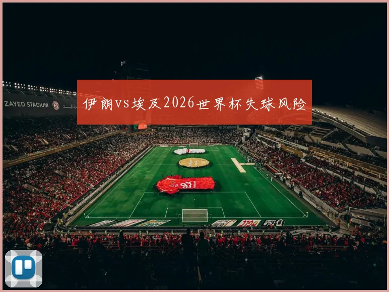 伊朗vs埃及2026世界杯失球风险