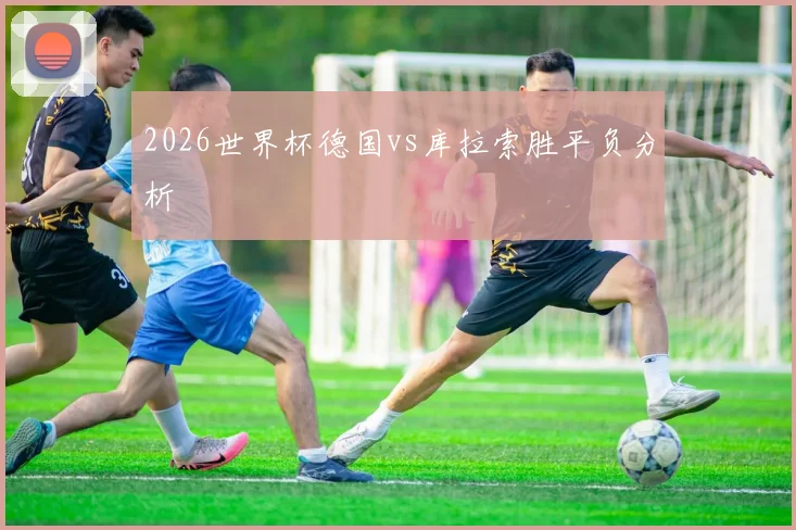 2026世界杯德国vs库拉索胜平负分析