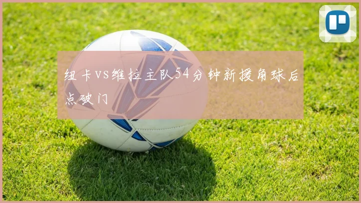 纽卡vs维拉主队54分钟新援角球后点破门
