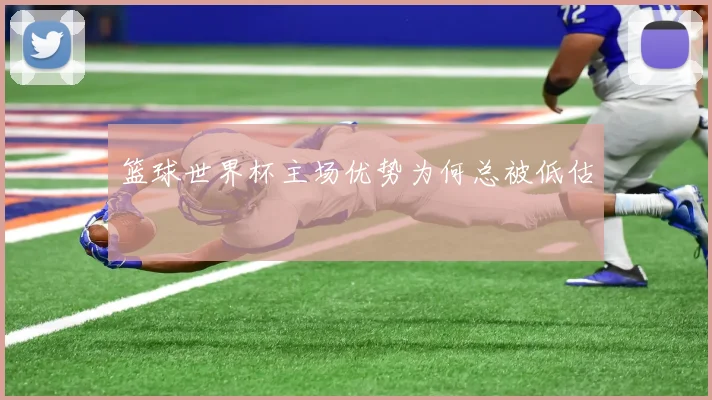 篮球世界杯主场优势为何总被低估